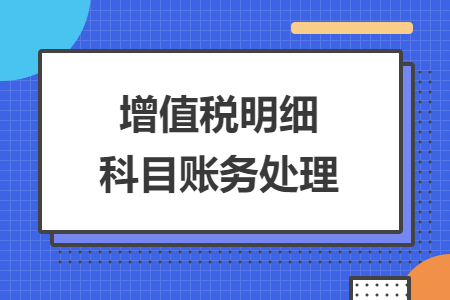 增值稅明細(xì)科目賬務(wù)處理