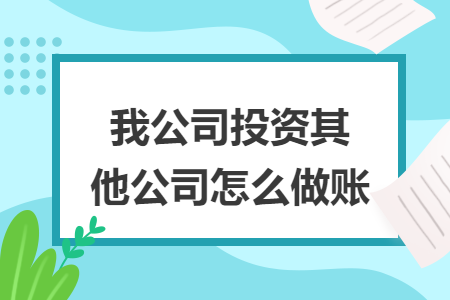 我公司投資其他公司怎么做賬