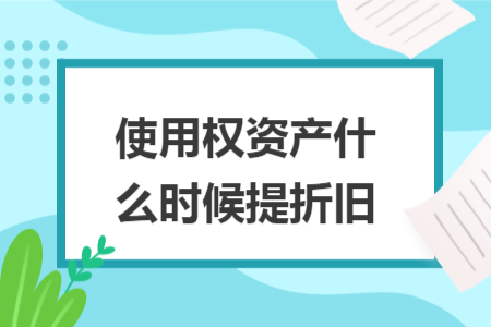 使用權資產(chǎn)什么時候提折舊