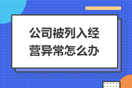 公司被列入經(jīng)營異常怎么辦