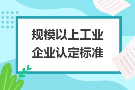 規(guī)模以上工業(yè)企業(yè)認定標準