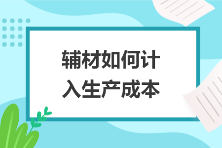 輔材如何計(jì)入生產(chǎn)成本