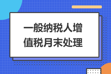 一般納稅人增值稅月末處理