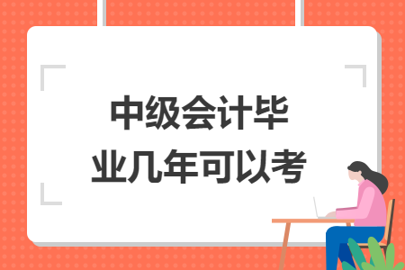 中級會(huì)計(jì)畢業(yè)幾年可以考
