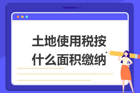 土地使用稅按什么面積繳納