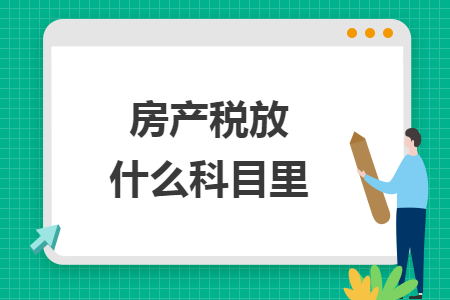 房產(chǎn)稅放什么科目里