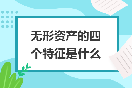 無形資產(chǎn)的四個特征是什么