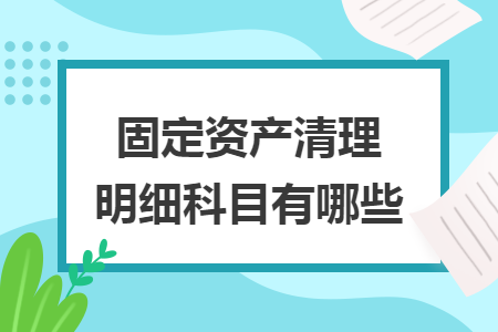 固定資產清理明細科目有哪些