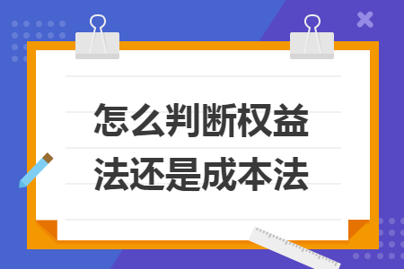 怎么判斷權(quán)益法還是成本法