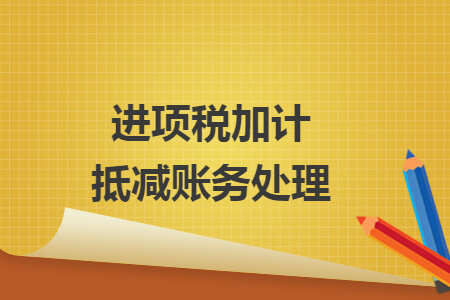 進(jìn)項(xiàng)稅加計(jì)抵減賬務(wù)處理