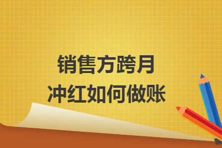 銷售方跨月沖紅如何做賬