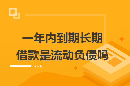 一年內(nèi)到期長(zhǎng)期借款是流動(dòng)負(fù)債嗎