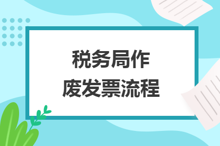 稅務(wù)局作廢發(fā)票流程