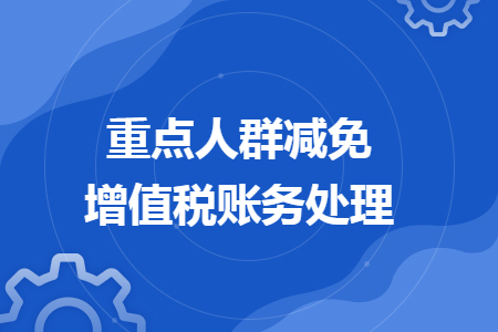重點人群減免增值稅賬務(wù)處理