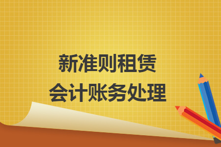 新準(zhǔn)則租賃會(huì)計(jì)賬務(wù)處理