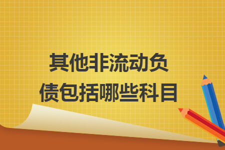 其他非流動(dòng)負(fù)債包括哪些科目