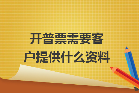 開(kāi)普票需要客戶(hù)提供什么資料
