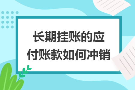 長期掛賬的應付賬款如何沖銷