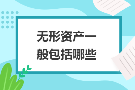 無(wú)形資產(chǎn)一般包括哪些