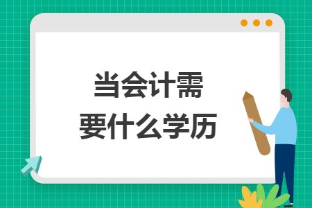 當(dāng)會計需要什么學(xué)歷