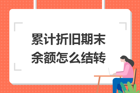 累計折舊期末余額怎么結(jié)轉(zhuǎn)