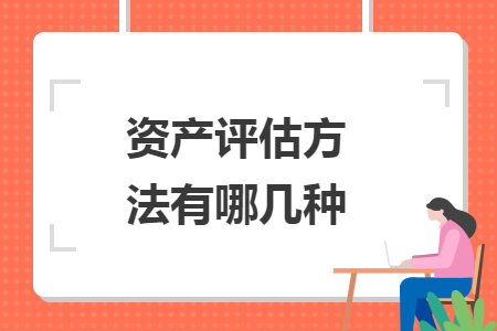 資產(chǎn)評估方法有哪幾種