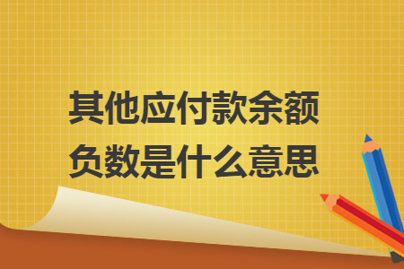 其他應(yīng)付款余額負(fù)數(shù)是什么意思