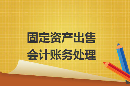 固定資產出售會計賬務處理