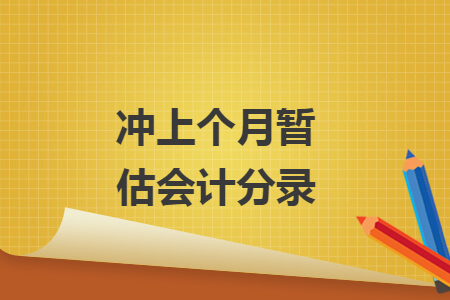 沖上個(gè)月暫估會(huì)計(jì)分錄