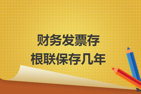 財(cái)務(wù)發(fā)票存根聯(lián)保存幾年