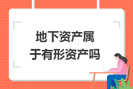 地下資產(chǎn)屬于有形資產(chǎn)嗎