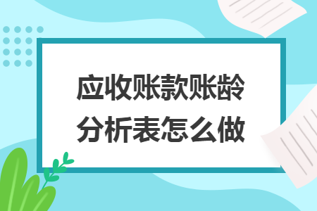 應(yīng)收賬款賬齡分析表怎么做