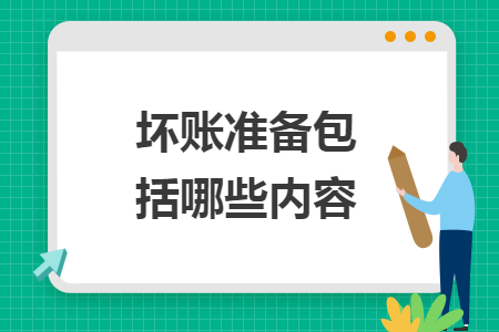 壞賬準(zhǔn)備包括哪些內(nèi)容