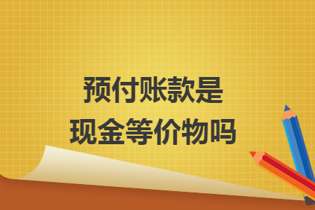 預(yù)付賬款是現(xiàn)金等價物嗎