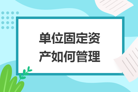 單位固定資產(chǎn)如何管理