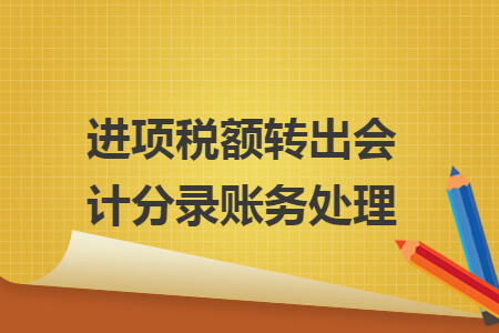 進(jìn)項(xiàng)稅額轉(zhuǎn)出會(huì)計(jì)分錄賬務(wù)處理
