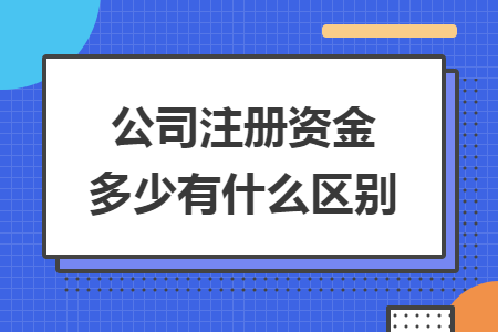 公司注冊資金多少有什么區(qū)別