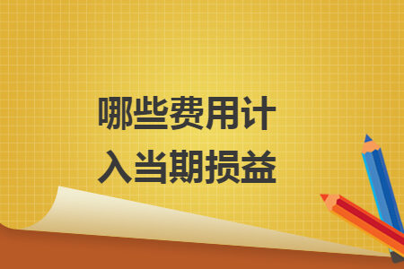 哪些費用計入當期損益