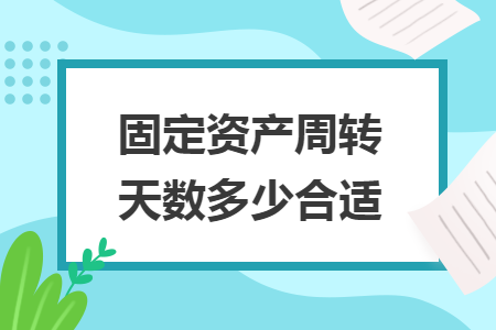 固定資產(chǎn)周轉天數(shù)多少合適