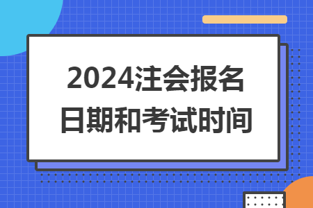 2024注會報(bào)名日期和考試時(shí)間