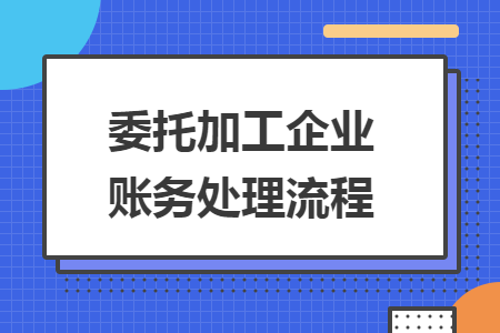 委托加工企業(yè)賬務(wù)處理流程