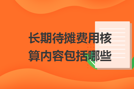 長期待攤費用核算內(nèi)容包括哪些