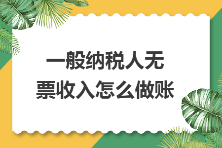 一般納稅人無票收入怎么做賬