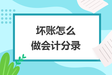 壞賬怎么做會(huì)計(jì)分錄