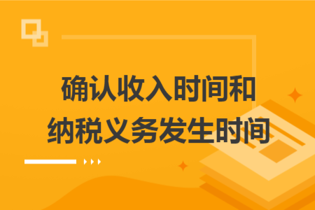 確認(rèn)收入時(shí)間和納稅義務(wù)發(fā)生時(shí)間