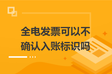 全電發(fā)票可以不確認入賬標識嗎