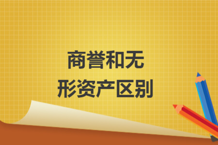 商譽(yù)和無形資產(chǎn)區(qū)別