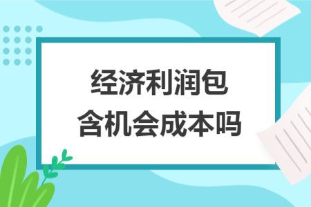 經濟利潤包含機會成本嗎