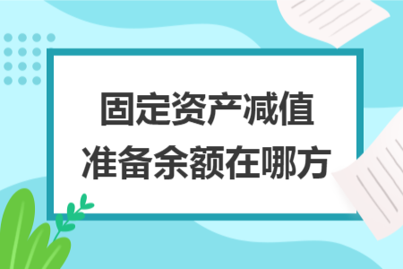 固定資產(chǎn)減值準(zhǔn)備余額在哪方