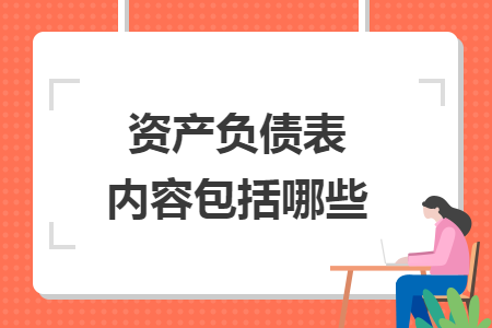 資產(chǎn)負(fù)債表內(nèi)容包括哪些